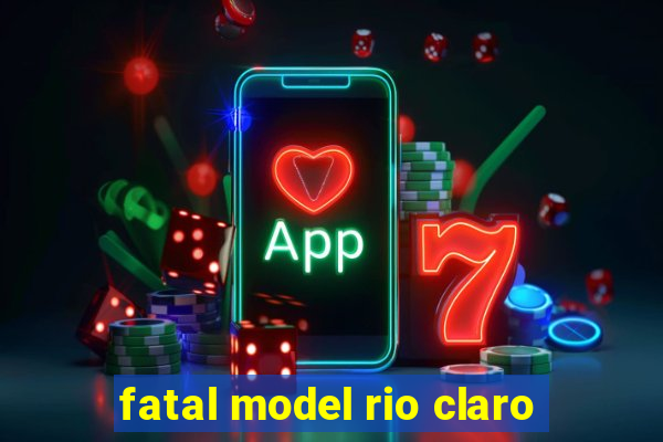 fatal model rio claro-sp